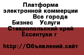 Платформа электронной коммерции GIG-OS - Все города Бизнес » Услуги   . Ставропольский край,Ессентуки г.